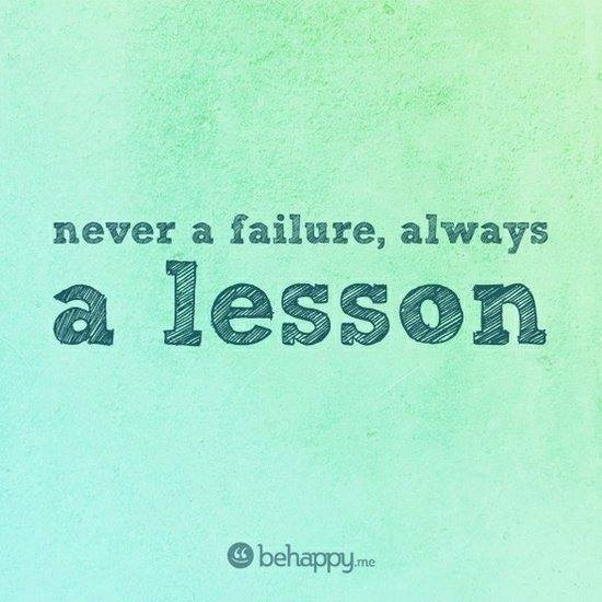 Never a failure, Always a Lesson